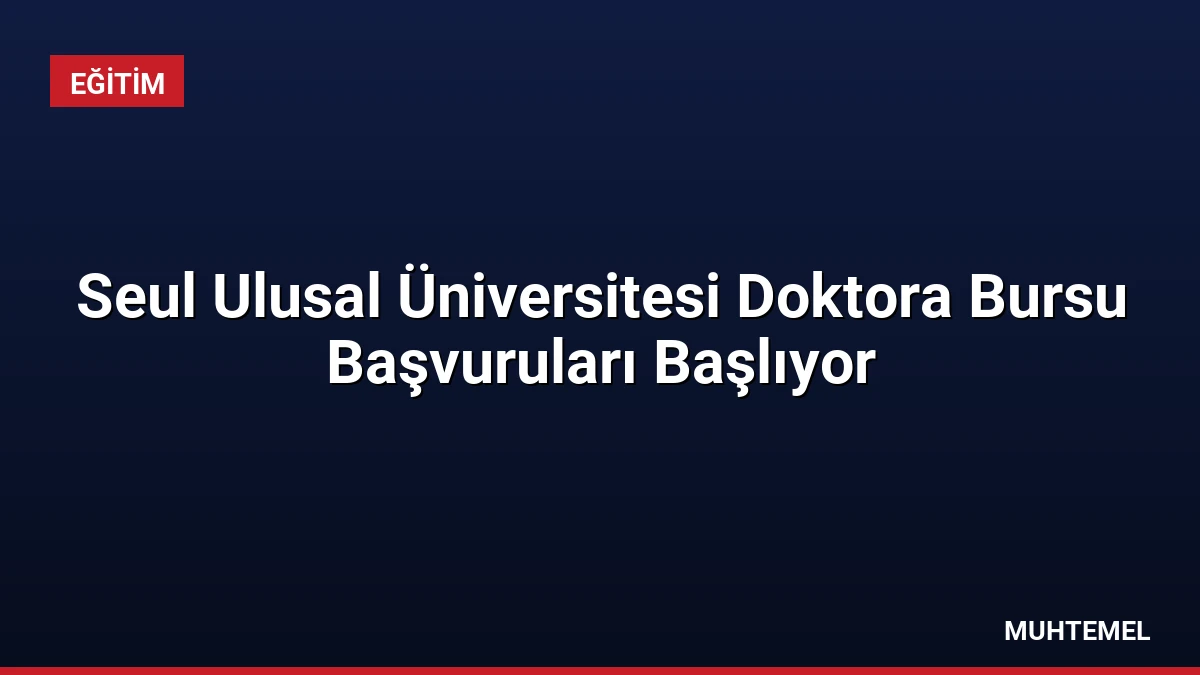 Seul Ulusal Üniversitesi Doktora Bursu Başvuruları Başlıyor