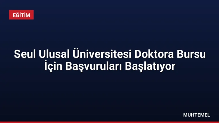 Seul Ulusal Üniversitesi Doktora Bursu İçin Başvuruları Başlatıyor