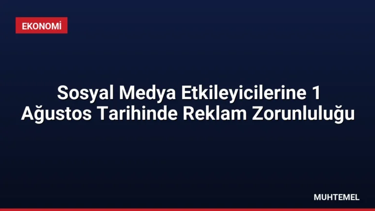 Sosyal Medya Etkileyicilerine 1 Ağustos Tarihinde Reklam Zorunluluğu