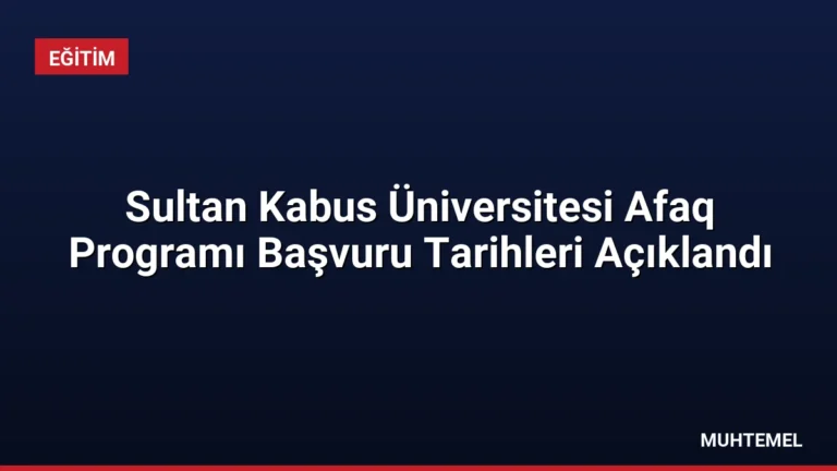 Sultan Kabus Üniversitesi Afaq Programı Başvuru Tarihleri Açıklandı