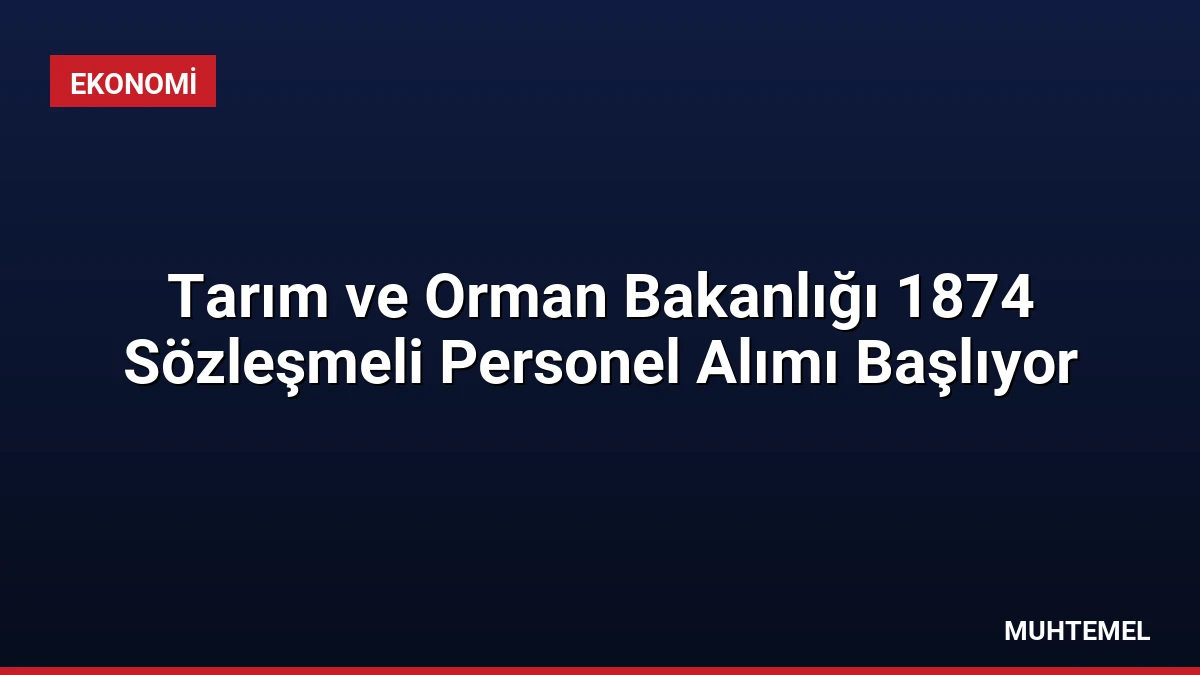 Tarım ve Orman Bakanlığı 1874 Sözleşmeli Personel Alımı Başlıyor