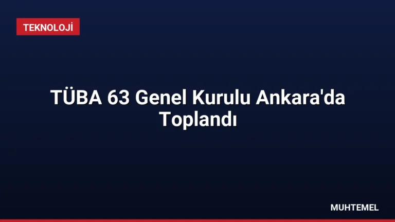 TÜBA 63 Genel Kurulu Ankara’da Toplandı