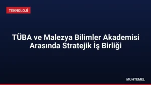 TÜBA ve Malezya Bilimler Akademisi Arasında Stratejik İş Birliği