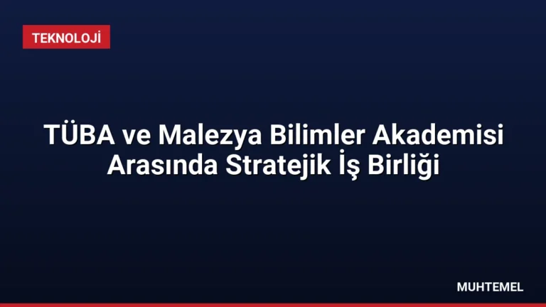 TÜBA ve Malezya Bilimler Akademisi Arasında Stratejik İş Birliği