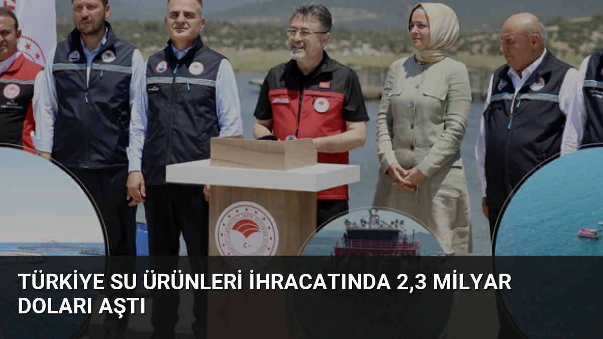 Türkiye Su Ürünleri İhracatında 2,3 Milyar Doları Aştı