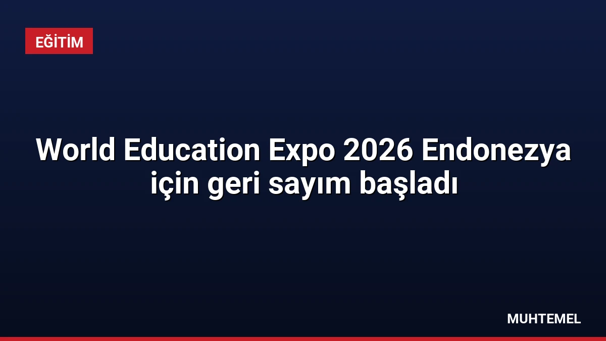 World Education Expo 2026 Endonezya için geri sayım başladı