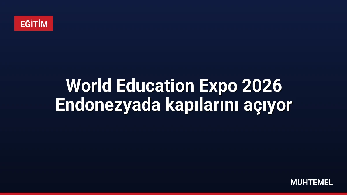 World Education Expo 2026 Endonezyada kapılarını açıyor