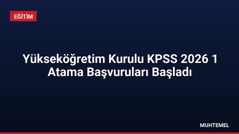 Yükseköğretim Kurulu KPSS 2026 1 Atama Başvuruları Başladı