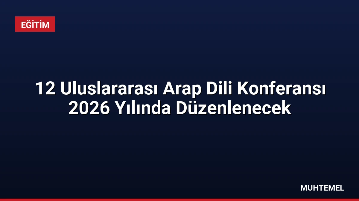 12 Uluslararası Arap Dili Konferansı 2026 Yılında Düzenlenecek