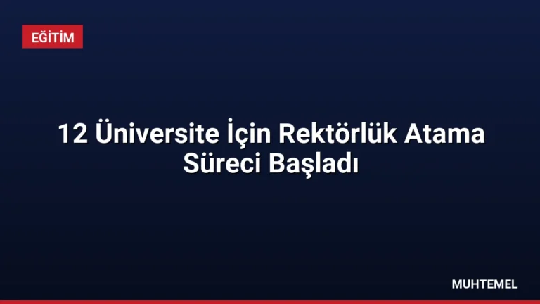 12 Üniversite İçin Rektörlük Atama Süreci Başladı