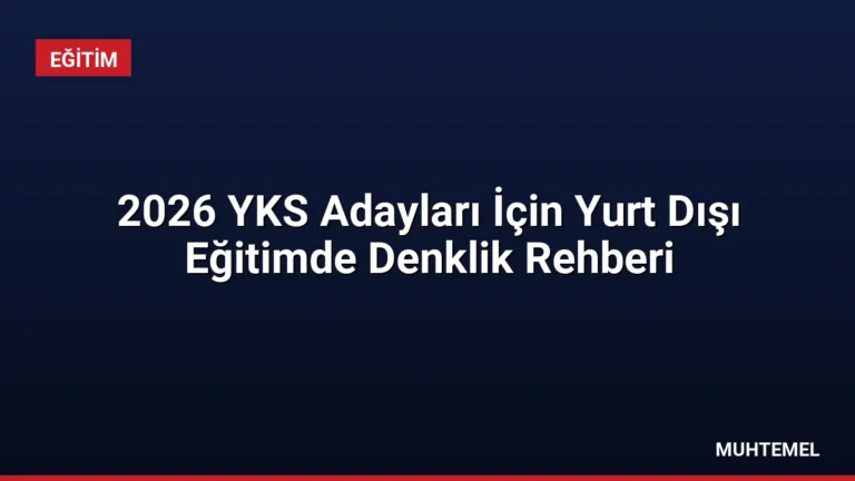 2026 YKS Adayları İçin Yurt Dışı Eğitimde Denklik Rehberi