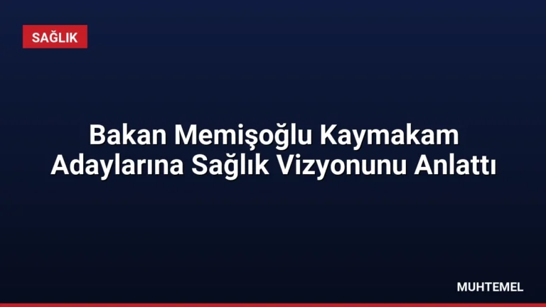 Bakan Memişoğlu Kaymakam Adaylarına Sağlık Vizyonunu Anlattı