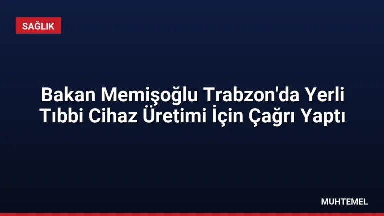 Bakan Memişoğlu Trabzon’da Yerli Tıbbi Cihaz Üretimi İçin Çağrı Yaptı