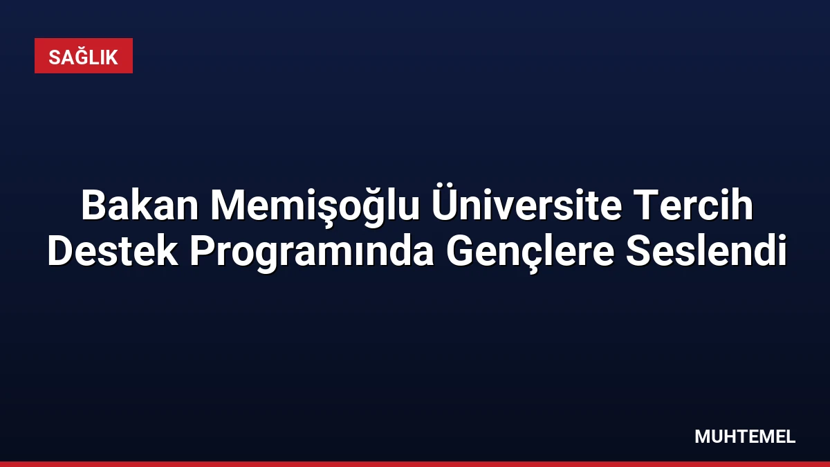 Bakan Memişoğlu Üniversite Tercih Destek Programında Gençlere Seslendi