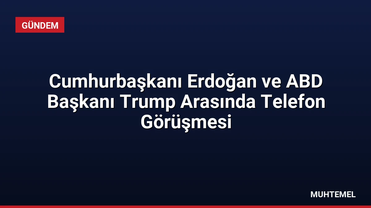 Cumhurbaşkanı Erdoğan ve ABD Başkanı Trump Arasında Telefon Görüşmesi