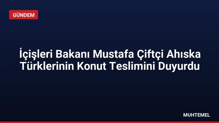 İçişleri Bakanı Mustafa Çiftçi Ahıska Türklerinin Konut Teslimini Duyurdu