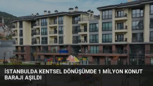 İstanbulda Kentsel Dönüşümde 1 Milyon Konut Barajı Aşıldı