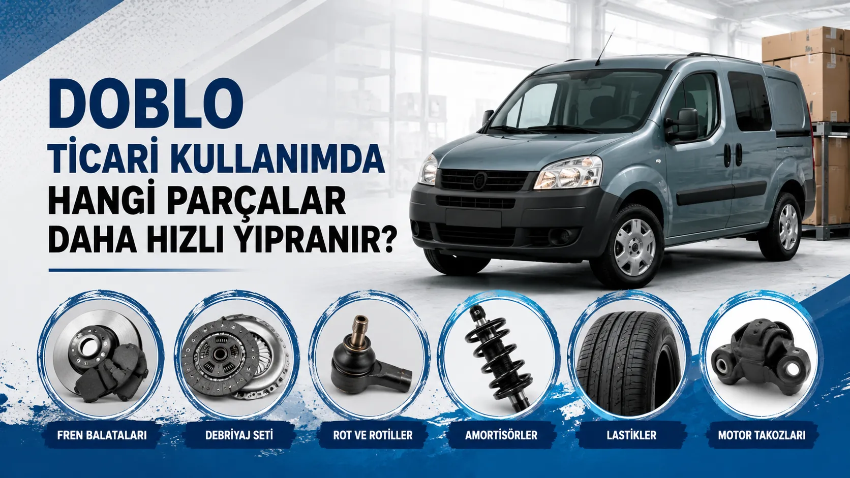 Doblo Ticari Kullanımda Hangi Parçalar Daha Hızlı Yıpranır?