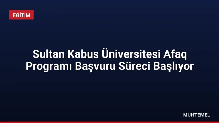 Sultan Kabus Üniversitesi Afaq Programı Başvuru Süreci Başlıyor