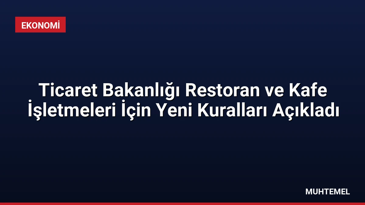 Ticaret Bakanlığı Restoran ve Kafe İşletmeleri İçin Yeni Kuralları Açıkladı