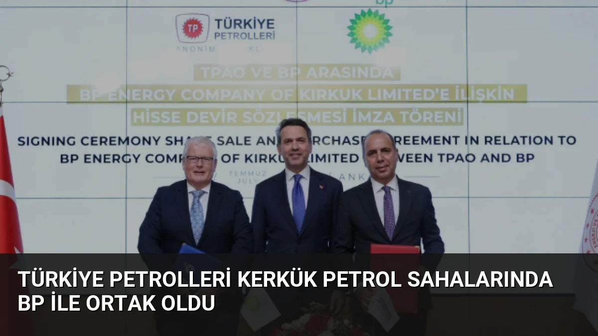 Türkiye Petrolleri Kerkük Petrol Sahalarında BP İle Ortak Oldu