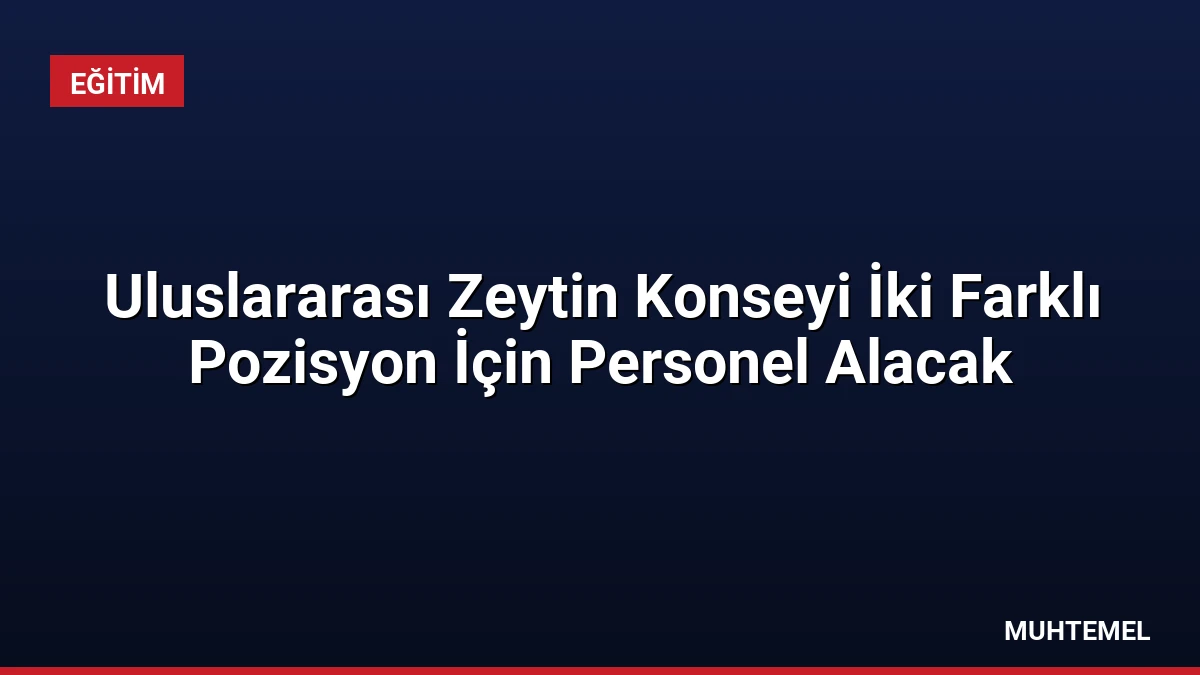 Uluslararası Zeytin Konseyi İki Farklı Pozisyon İçin Personel Alacak