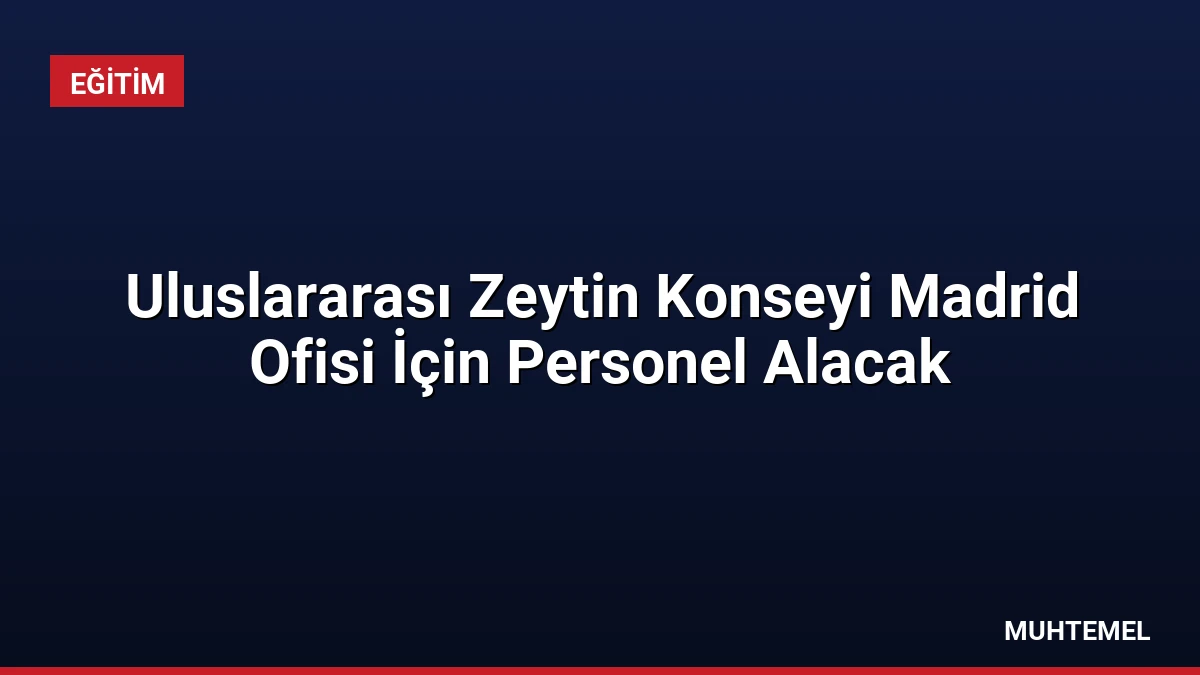 Uluslararası Zeytin Konseyi Madrid Ofisi İçin Personel Alacak