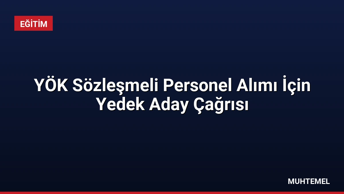 YÖK Sözleşmeli Personel Alımı İçin Yedek Aday Çağrısı