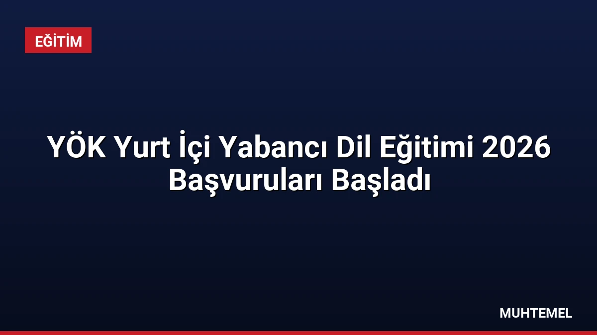 YÖK Yurt İçi Yabancı Dil Eğitimi 2026 Başvuruları Başladı