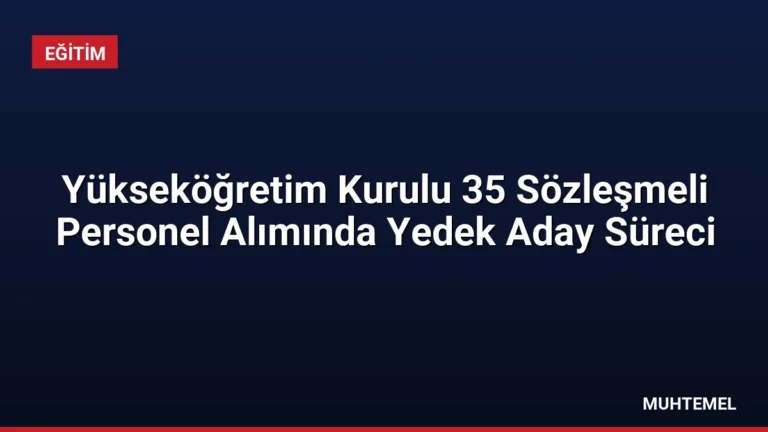 Yükseköğretim Kurulu 35 Sözleşmeli Personel Alımında Yedek Aday Süreci