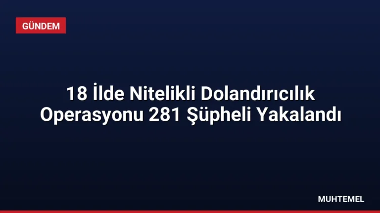 18 İlde Nitelikli Dolandırıcılık Operasyonu 281 Şüpheli Yakalandı