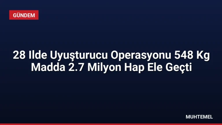 28 Ilde Uyuşturucu Operasyonu 548 Kg Madda 2.7 Milyon Hap Ele Geçti