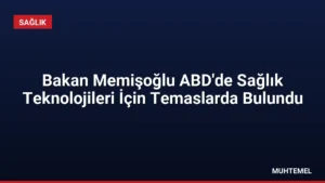Bakan Memişoğlu ABD’de Sağlık Teknolojileri İçin Temaslarda Bulundu