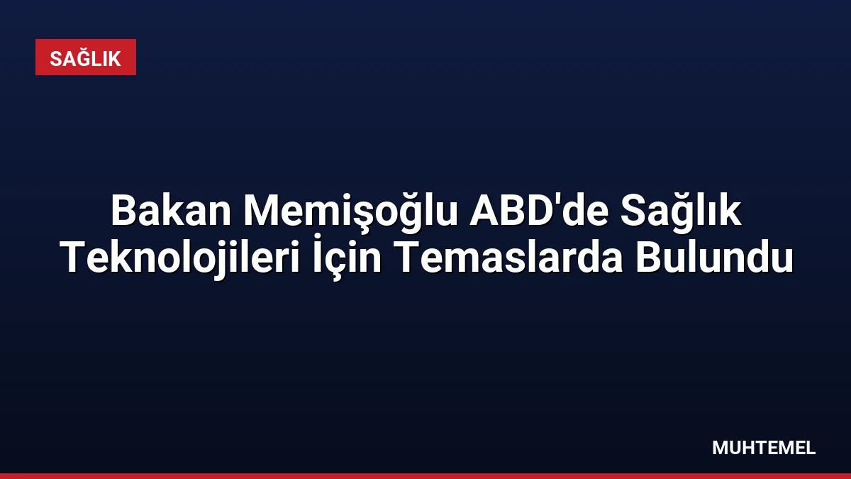 Bakan Memişoğlu ABD’de Sağlık Teknolojileri İçin Temaslarda Bulundu
