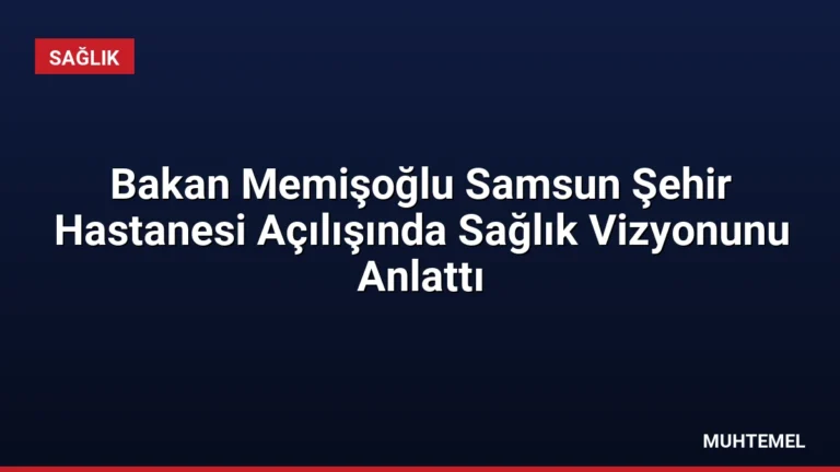 Bakan Memişoğlu Samsun Şehir Hastanesi Açılışında Sağlık Vizyonunu Anlattı