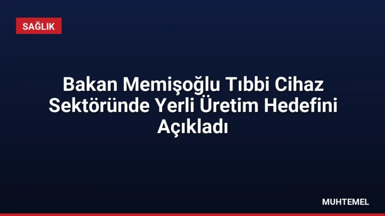 Bakan Memişoğlu Tıbbi Cihaz Sektöründe Yerli Üretim Hedefini Açıkladı