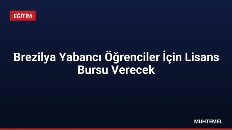 Brezilya Yabancı Öğrenciler İçin Lisans Bursu Verecek