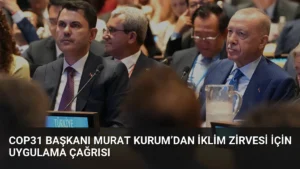 COP31 Başkanı Murat Kurum’dan İklim Zirvesi İçin Uygulama Çağrısı