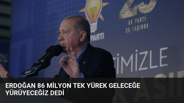 Erdoğan 86 Milyon Tek Yürek Geleceğe Yürüyeceğiz Dedi