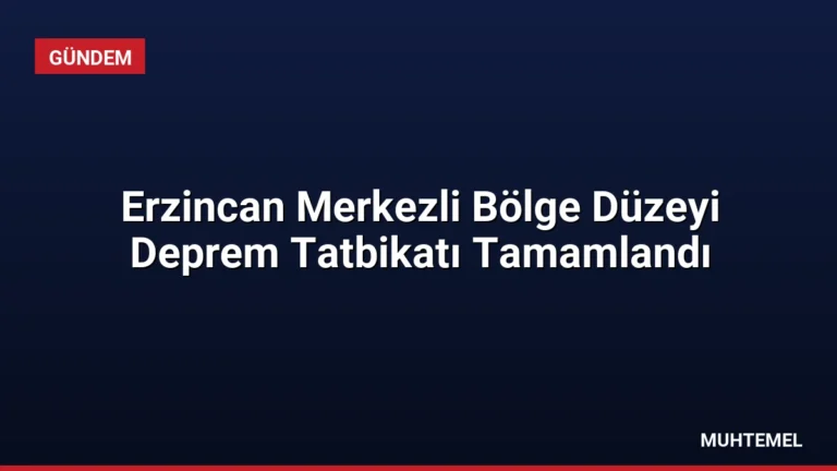 Erzincan Merkezli Bölge Düzeyi Deprem Tatbikatı Tamamlandı