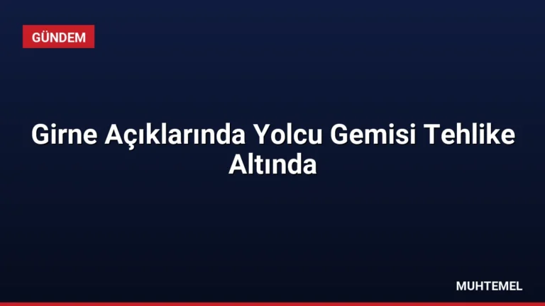 Girne Açıklarında Yolcu Gemisi Tehlike Altında