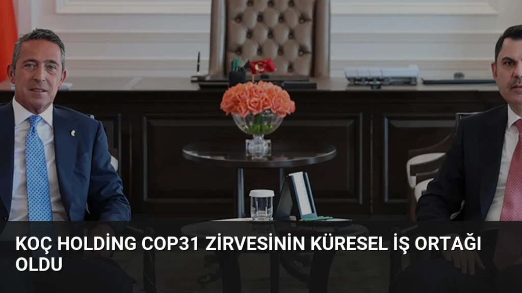Koç Holding COP31 Zirvesinin Küresel İş Ortağı Oldu
