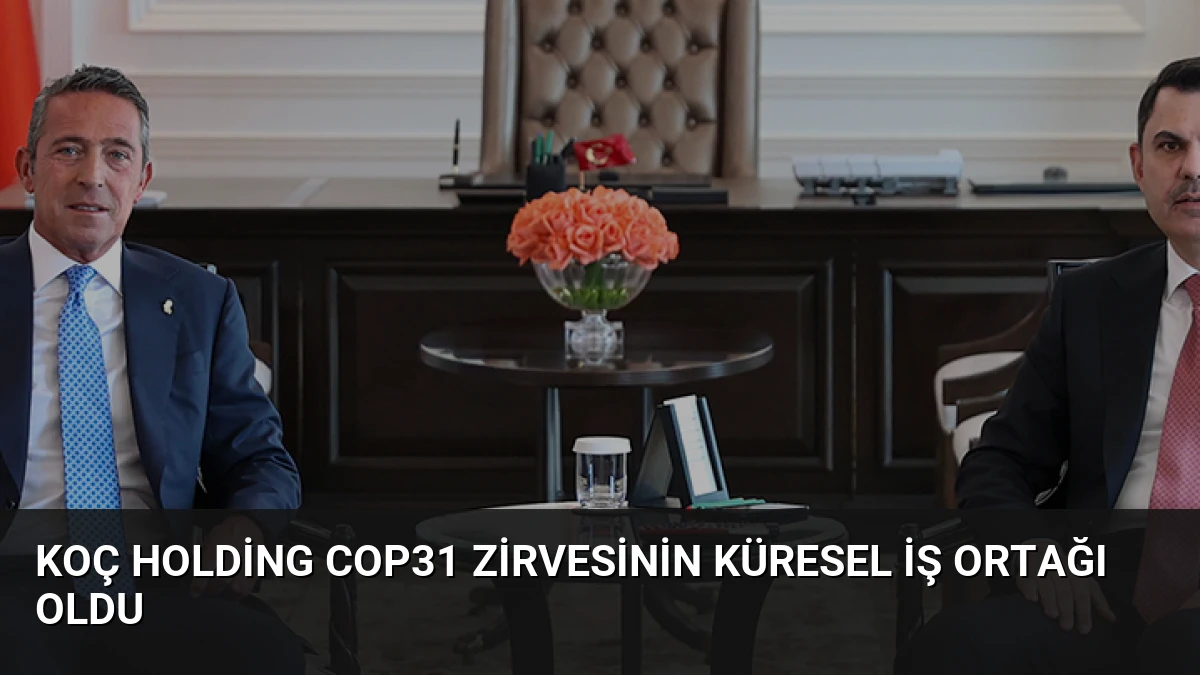 Koç Holding COP31 Zirvesinin Küresel İş Ortağı Oldu