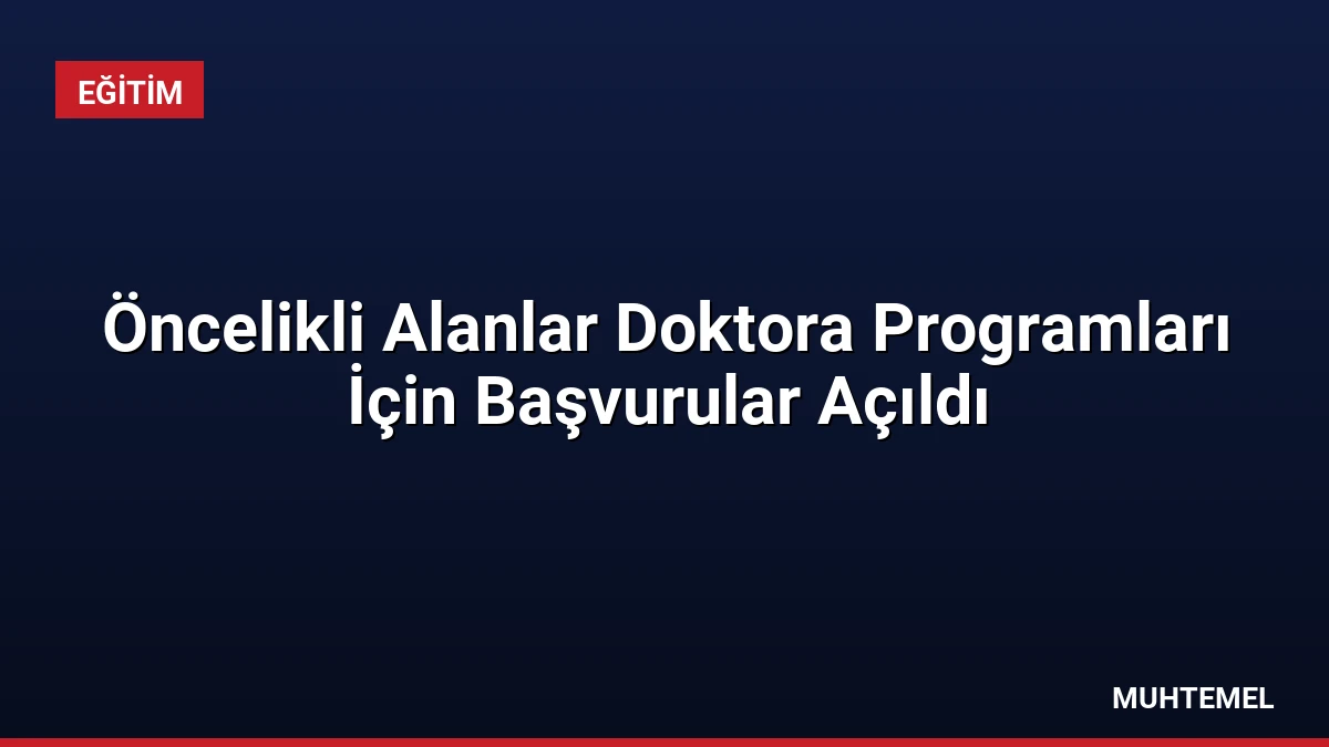 Öncelikli Alanlar Doktora Programları İçin Başvurular Açıldı