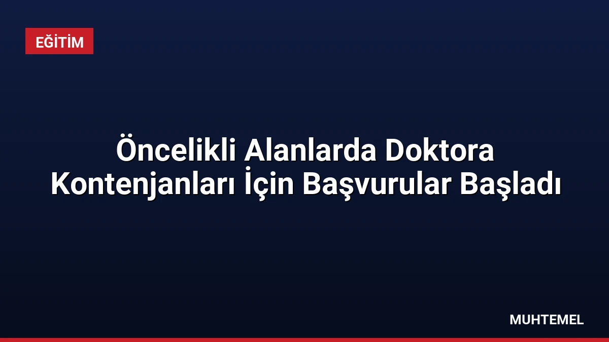 Öncelikli Alanlarda Doktora Kontenjanları İçin Başvurular Başladı