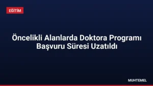Öncelikli Alanlarda Doktora Programı Başvuru Süresi Uzatıldı