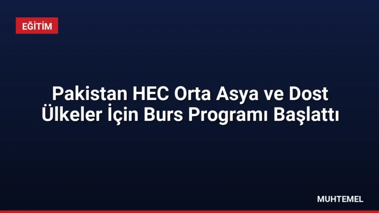 Pakistan HEC Orta Asya ve Dost Ülkeler İçin Burs Programı Başlattı