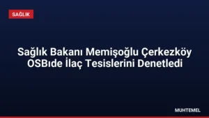 Sağlık Bakanı Memişoğlu Çerkezköy OSBıde İlaç Tesislerini Denetledi