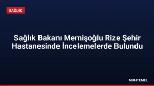 Sağlık Bakanı Memişoğlu Rize Şehir Hastanesinde İncelemelerde Bulundu
