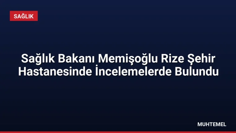 Sağlık Bakanı Memişoğlu Rize Şehir Hastanesinde İncelemelerde Bulundu
